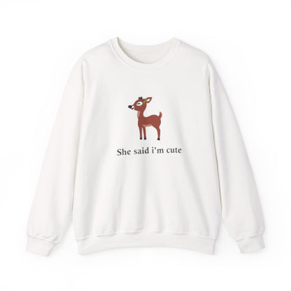 She said im cute Sweatshirt
