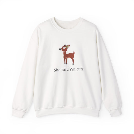 She said im cute Sweatshirt